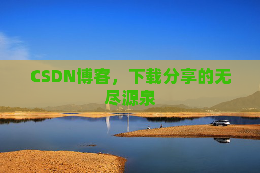 CSDN博客,下载分享的无尽源泉 CSDN博客,下载分享的无尽源泉